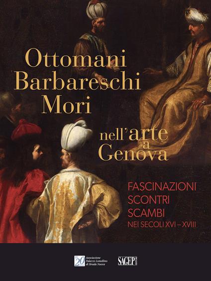 Ottomani, Barbareschi, Mori nell’arte a Genova. Fascinazioni, scontri, scambi nei secoli XVI-XVIII - copertina