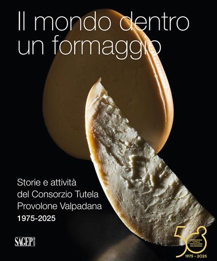 Il mondo dentro un formaggio. Storie e attività del Consorzio Tutela Provolone Valpadana 1975-2025 - Vincenzo Bozzetti - copertina