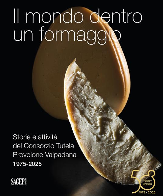 Il mondo dentro un formaggio. Storie e attività del Consorzio Tutela Provolone Valpadana 1975-2025 - Vincenzo Bozzetti - copertina