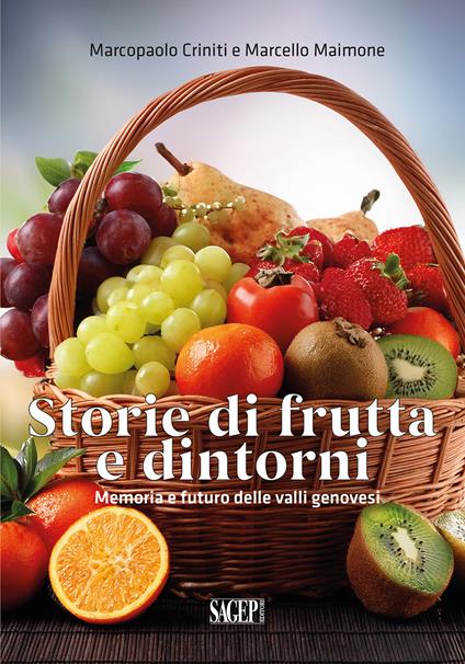 Storie di frutta e dintorni. Memoria e futuro delle valli genovesi - Marcopaolo Criniti,Marcello Maimone - copertina