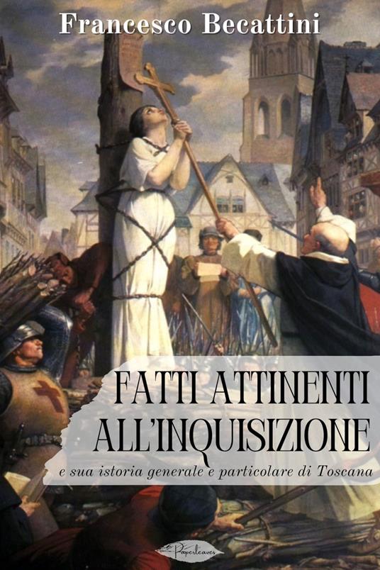 Fatti attinenti all'Inquisizione e sua istoria generale e particolare di Toscana - Francesco Becattini - ebook