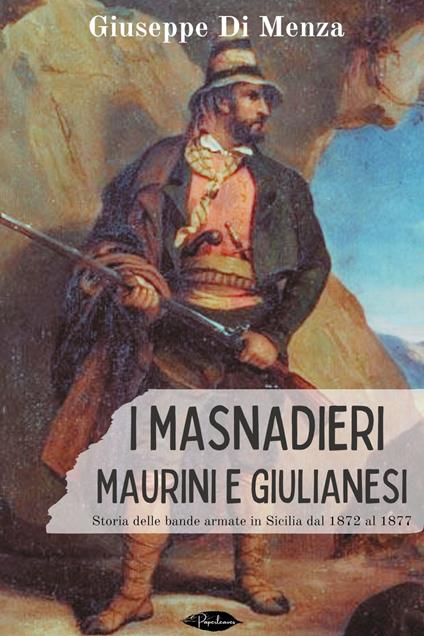 I masnadieri maurini e giulianesi. Storia delle bande armate in Sicilia dal 1872 al 1877 - Giuseppe Di Menza - ebook
