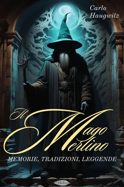 Il mago Merlino. Memorie, tradizioni e leggende - Carlo Haugwitz - ebook