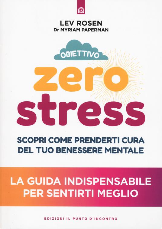 Obiettivo zero stress. Scopri le chiavi per prenderti cura del tuo benessere mentale - Lev Rosen,Myriam Paperman - copertina