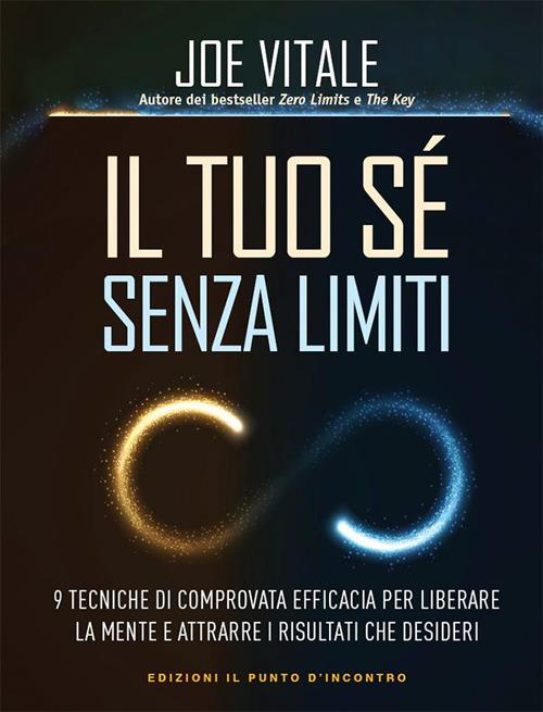 Il tuo sé senza limiti. 9 tecniche di comprovata efficacia per liberare la mente e attrarre i risultati che vuoi - Joe Vitale,Fabrizio Andreella - ebook