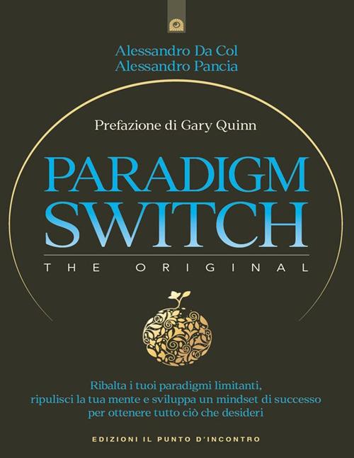 Paradigm switch. Ribalta i tuoi paradigmi limitanti e sblocca il tuo potere interiore per ottenere successo, felicità e realizzazione - Alessandro Da Col,Alessandro Pancia - ebook