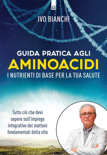 Guida pratica agli aminoacidi. I nutrienti di base per la tua salute - Ivo Bianchi - ebook