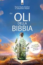 Gli oli della Bibbia. Le potenti essenze delle Antiche Scritture