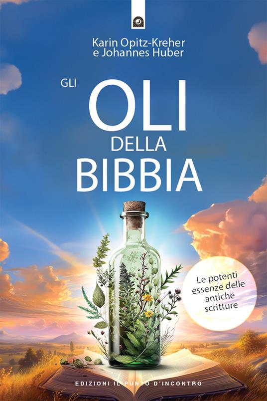 Gli oli della Bibbia. Le potenti essenze delle Antiche Scritture - Karin Opitz-Kreher,Johannes Huber - copertina