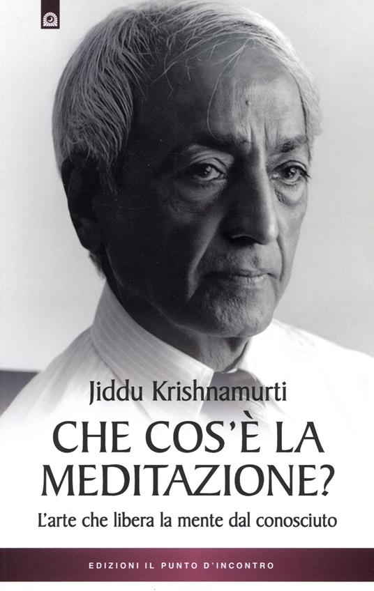 Che cos'è la meditazione. L'arte che libera la mente dal conosciuto - Jiddu Krishnamurti - copertina