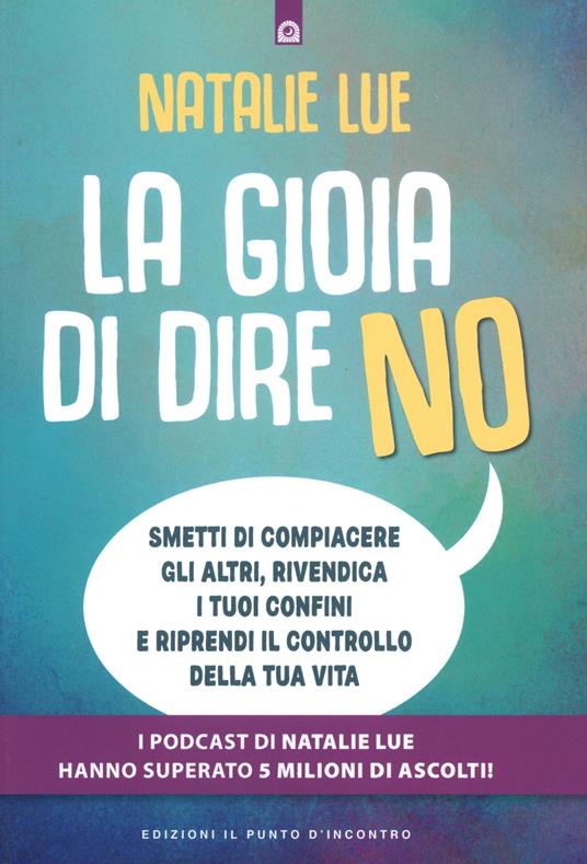 La gioia di dire no. Smetti di compiacere gli altri, rivendica i tuoi confini e riprendi il controllo della tua vita - Natalie Lue - copertina