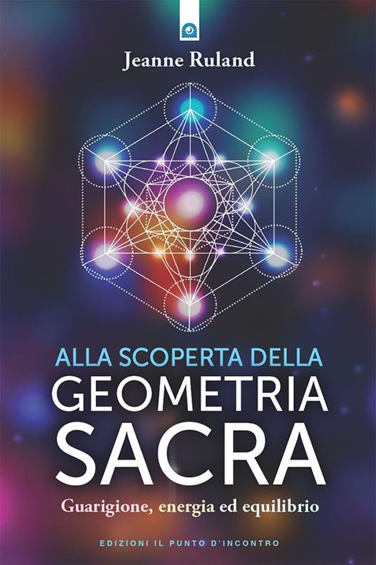 Alla scoperta della geometria sacra. Guarigione, energia ed equilibrio - Jeanne Ruland - ebook