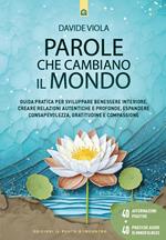 Parole che cambiano il mondo. Guida pratica per sviluppare benessere interiore, creare relazioni autentiche e profonde, espandere consapevolezza, gratitudine e compassione