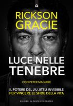 Luce nelle tenebre. Il potere del Jiu Jitsu invisibile per vincere le sfide della vita