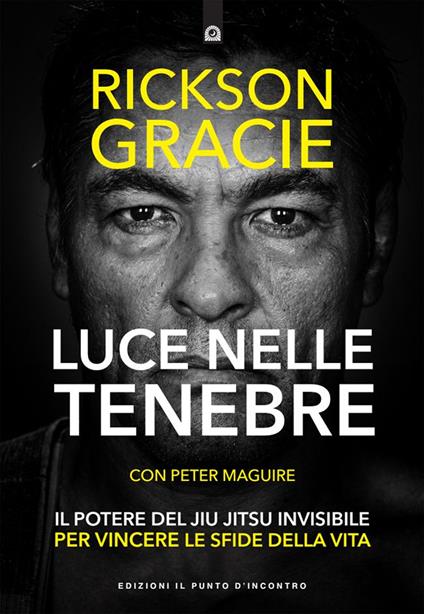 Luce nelle tenebre. Il potere del Jiu Jitsu invisibile per vincere le sfide della vita - Rickson Gracie,Peter Maguire - ebook
