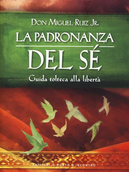 La padronanza del sé. Guida tolteca alla libertà - Miguel jr. Ruiz - copertina