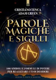 Parole magiche e sigilli. 108 simboli e formule di potere per realizzare i tuoi desideri