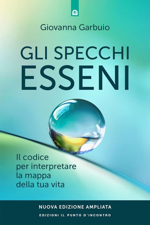 Gli specchi esseni. Il codice per interpretare la mappa della tua vita. Nuova ediz. - Giovanna Garbuio - ebook