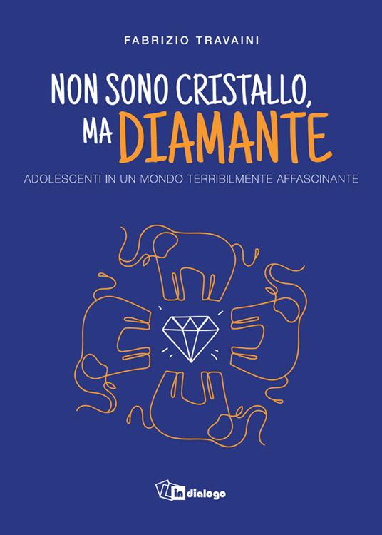 Non sono cristallo, ma diamante. Adolescenti in un mondo terribilmente affascinante - Fabrizio Travaini - copertina