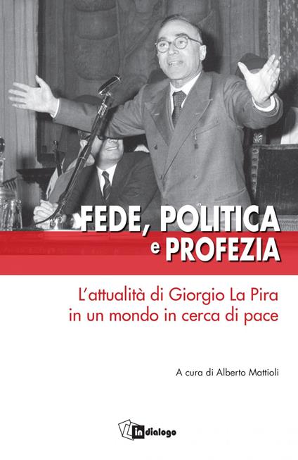 Fede, politica e profezia. L'attualità di Giorgio La Pira in un mondo in cerca di pace - Alberto Mattioli - ebook
