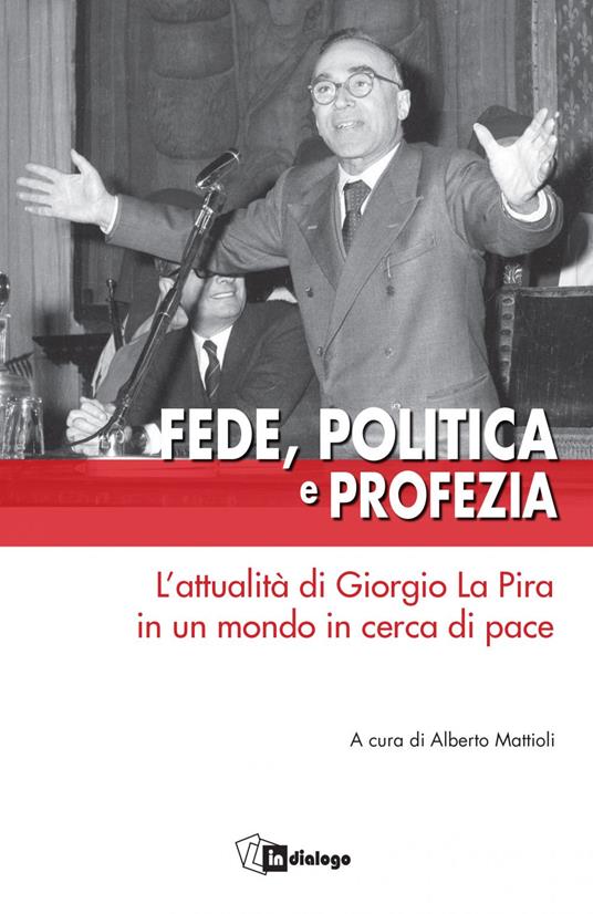 Fede, politica e profezia. L'attualità di Giorgio La Pira in un mondo in cerca di pace - Alberto Mattioli - ebook
