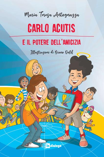 Carlo Acutis e il potere dell’amicizia. Nuova ediz. - Maria Teresa Antognazza - copertina