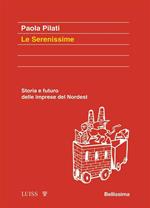 Le serenissime. Storia e futuro delle imprese del Nordest