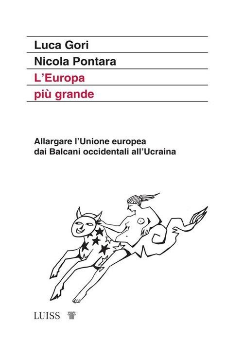 L' Europa più grande. Allargare l'Unione europea dai Balcani occidentali all'Ucraina - Luca Gori,Nicola Pontara - ebook