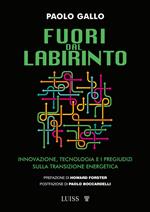 Fuori dal labirinto. Innovazione, tecnologia e i pregiudizi sulla transizione energetica