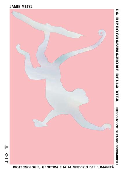 La riprogrammazione della vita. Biotecnologie, genetica e IA al servizio dell'umanità - Jamie Metzl - copertina