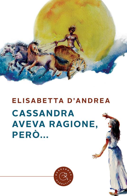 Cassandra aveva ragione, però... - Elisabetta D'Andrea - copertina