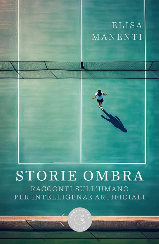 Storie ombra. Racconti sull'umano per intelligenze artificiali - Elisa Manenti - copertina
