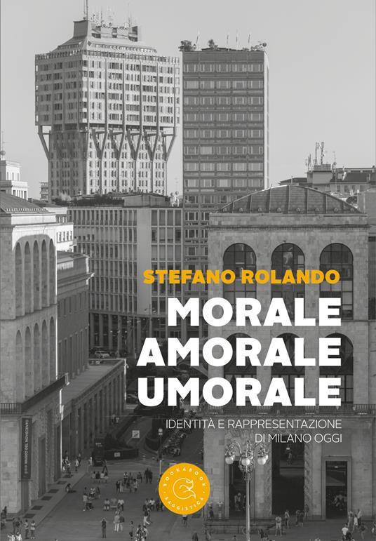 Morale, amorale, umorale. Identità e rappresentazione di Milano oggi - Stefano Rolando - copertina