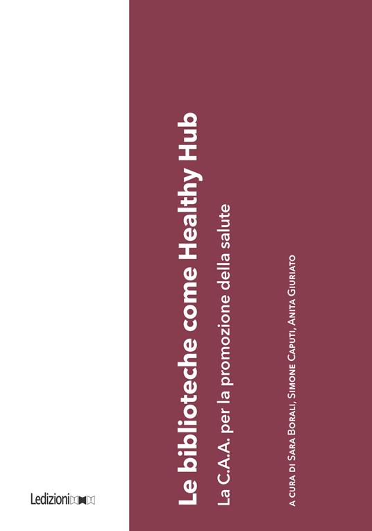 Le biblioteche come healthy hub. La C.A.A. per la promozione della salute - Sara Borali,Simone Caputi,Anita Giuriato - copertina