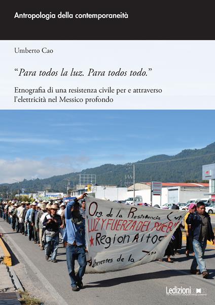 «Para todos la luz. Para todos todo.» Etnografia di una resistenza civile per e attraverso l'elettricità nel Messico profondo - Umberto Cao - copertina