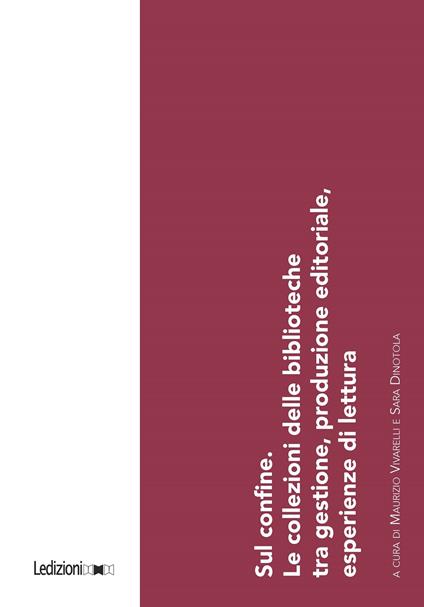 Sul confine. Le collezioni delle biblioteche tra gestione, produzione editoriale, esperienze di lettura. Atti del Convegno (Torino, 15 dicembre 2023) - Sara Dinotola,Maurizio Vivarelli - ebook