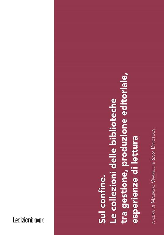 Sul confine. Le collezioni delle biblioteche tra gestione, produzione editoriale, esperienze di lettura. Atti del Convegno (Torino, 15 dicembre 2023) - Sara Dinotola,Maurizio Vivarelli - ebook