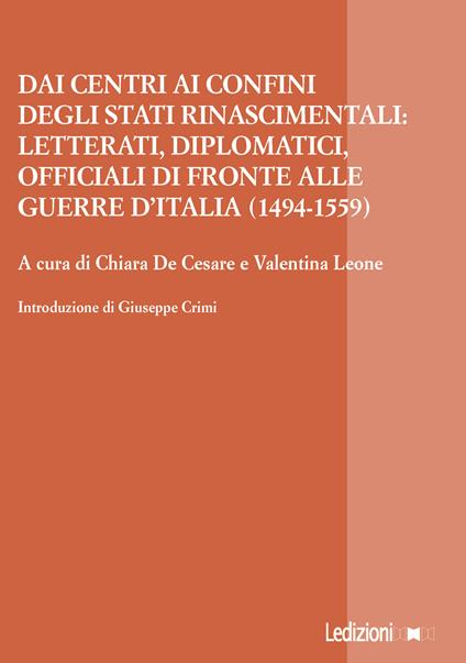 Dai centri ai confini degli stati rinascimentali: letterati, diplomatici, officiali di fronte alle guerre d'Italia (1494-1559) - copertina
