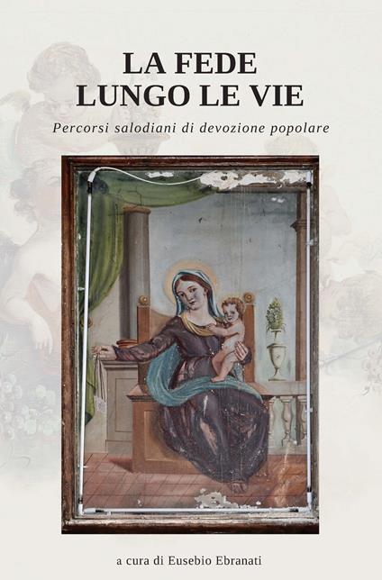 La Fede lungo le vie. Percorsi salodiani di devozione popolare - copertina