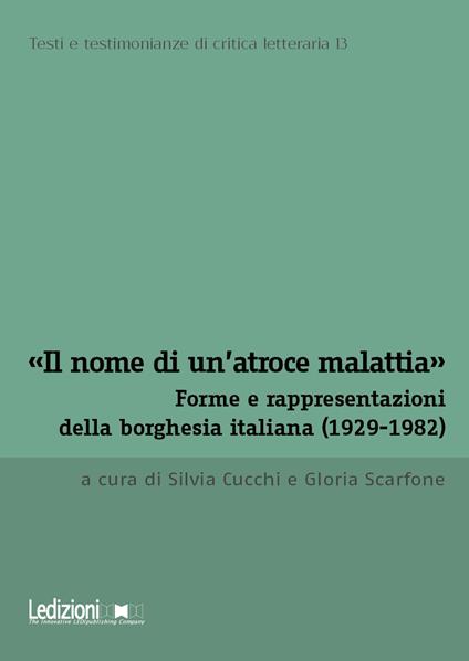 «Il nome di un'atroce malattia». Forme e rappresentazioni della borghesia italiana (1929-1982) - copertina