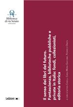 Il senso dei libri del futuro. Fantascienza, biblioteche pubbliche e private in Italia: fondi, collezionisti, editoria storica. Con QR Code