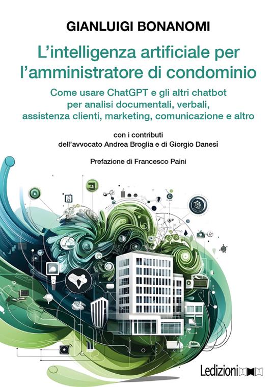 L' intelligenza artificiale per l'amministratore di condominio. Come usare ChatGPT e gli altri chatbot per analisi documentali, verbali, assistenza clienti, marketing, comunicazione e altro - Gianluigi Bonanomi - ebook