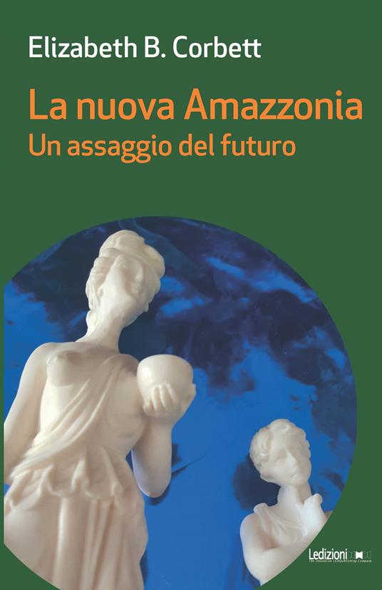La nuova Amazzonia. Un assaggio del futuro - Elizabeth Burgoyne Corbett,Carlo Pagetti,Oriana Palusci,Sara Brambilla - ebook