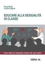 Educare alla sessualità in classe. Percorsi didattici per l'insegnamento curricolare nelle scuole superiori
