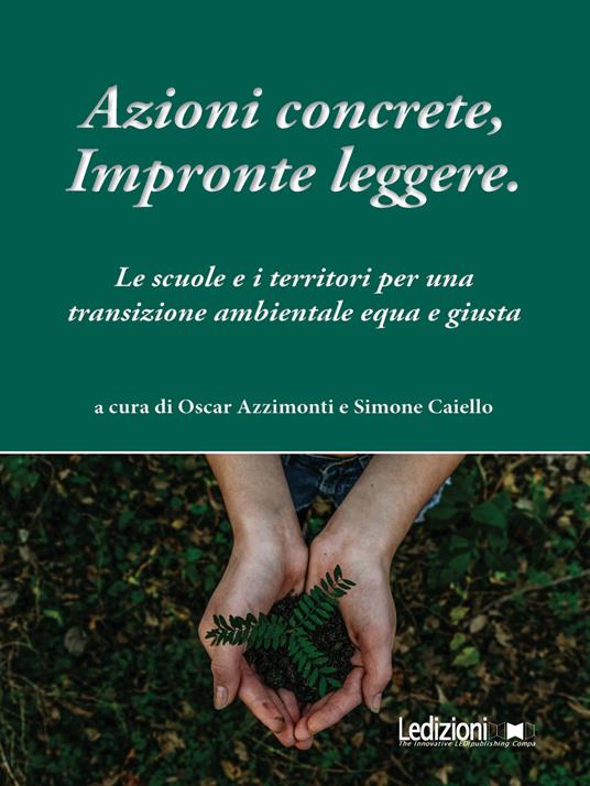 Azioni concrete, impronte leggere. Educare alla transizione. Le scuole e i territori per una transizione ambientale equa e giusta - Oscar Azzimonti,Simone Caiello - ebook