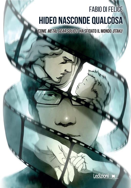Hideo nasconde qualcosa. Come Metal Gear Solid 2 ha sfidato il mondo otaku - Fabio Di Felice - copertina