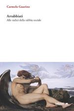 Arrabbiati. Alle radici della rabbia sociale