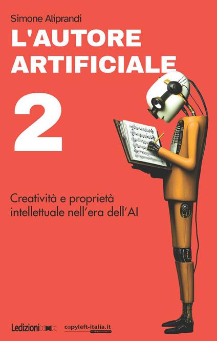 L'autore artificiale. Creatività e proprietà intellettuale nell'era dell'AI. Vol. 2 - Simone Aliprandi - copertina