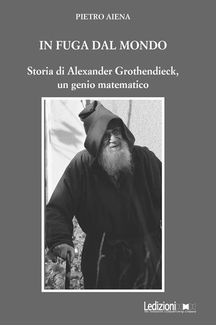 In fuga dal mondo. Storia di Alexander Grothendieck, un genio matematico - Pietro Aiena - copertina