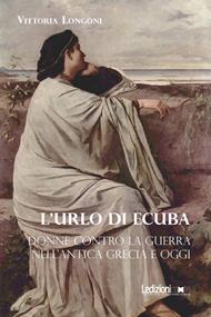 L' urlo di Ecuba. Donne contro la guerra nell'antica Grecia e oggi